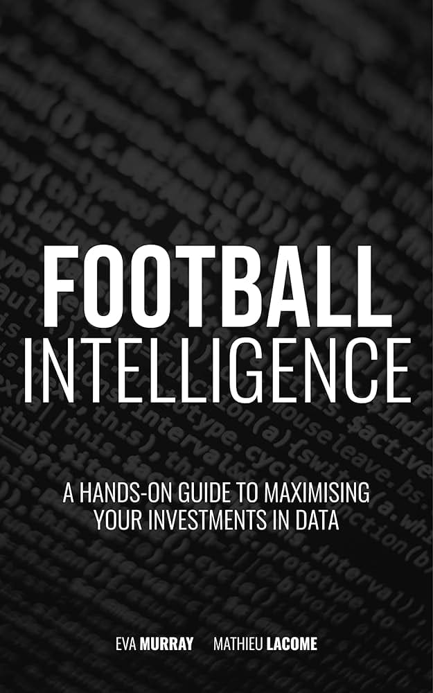 Football Intelligence: A Hands-On Guide to Maximise Your Investment in Data